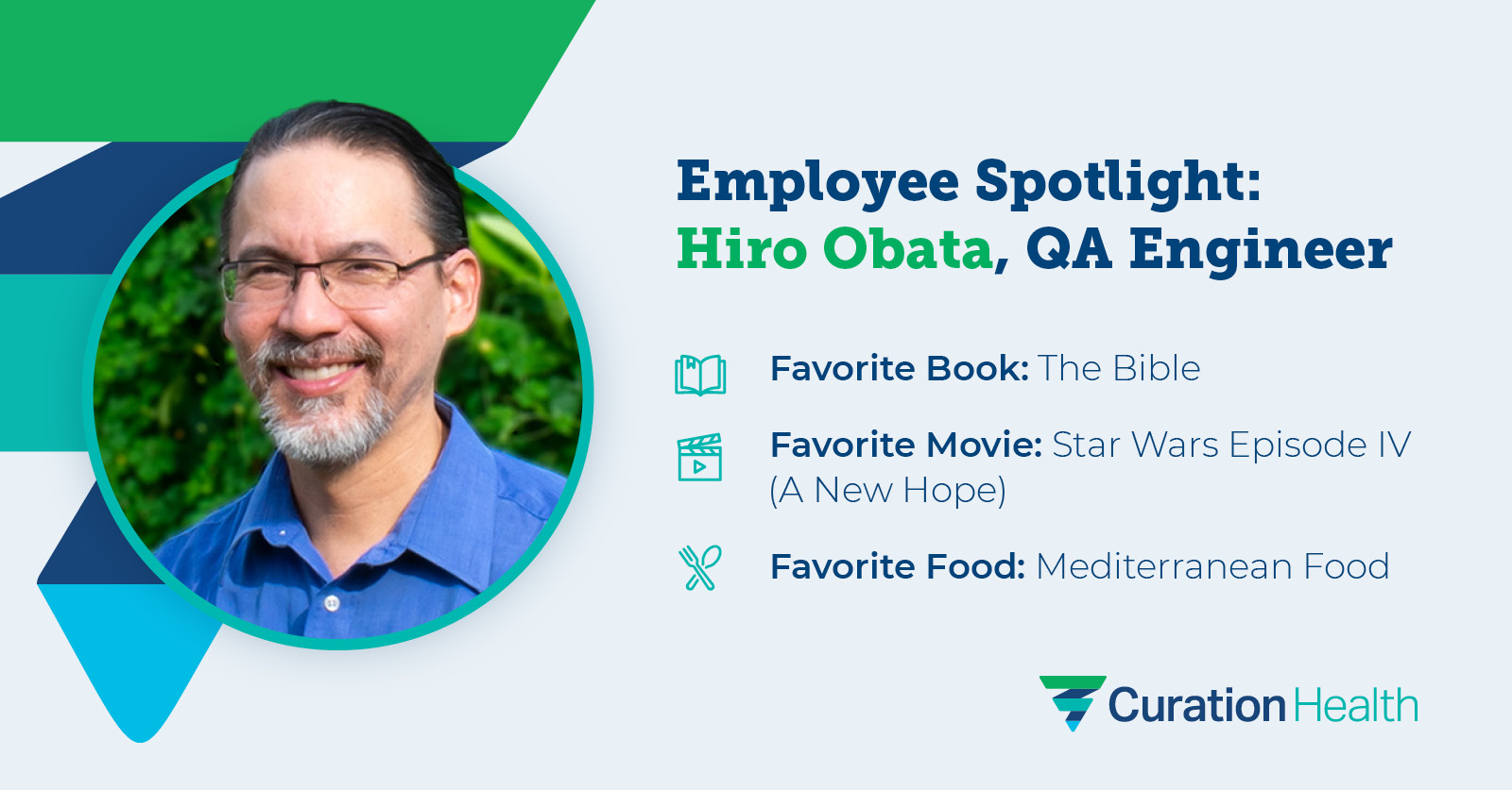 Hiro Obata's headshot with the words: Employee Spotlight: Hiro Obata, QA Engineer Favorite Book: The Bible Favorite Movie: Star Wars Episode IV (A New Hope) Favorite Food: Mediterranean Food with the Curation Health logo at the bottom right